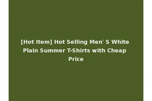 [Hot Item] Hot Selling Men′ S White Plain Summer T-Shirts with Cheap Price