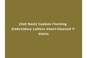 [Hot Item] Custom Flocking Embroidery Letters Short-Sleeved T-Shirts