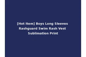 [Hot Item] Boys Long Sleeves Rashguard Swim Rash Vest Sublimation Print