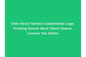 [Hot Item] Fashion Customized Logo Printing Roune Neck Short Sleeve Leisure Tee Shirts