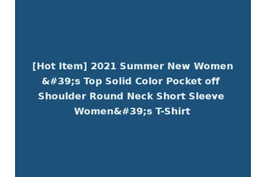 [Hot Item] 2021 Summer New Women's Top Solid Color Pocket off Shoulder Round Neck Short Sleeve Women's T-Shirt
