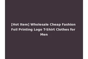 [Hot Item] Wholesale Cheap Fashion Foil Printing Logo T-Shirt Clothes for Men