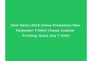 [Hot Item] 2019 China Promotion Men Polyester T-Shirt Cheap Custom Printing Quick Dry T Shirt