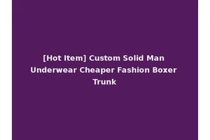 [Hot Item] Custom Solid Man Underwear Cheaper Fashion Boxer Trunk