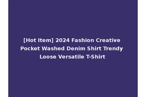 [Hot Item] 2024 Fashion Creative Pocket Washed Denim Shirt Trendy Loose Versatile T-Shirt