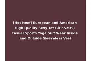 [Hot Item] European and American High Quality Sexy Tot Girls' Casual Sports Yoga Suit Wear Inside and Outside Sleeveless Vest