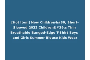 [Hot Item] New Children' Short-Sleeved 2022 Children's Thin Breathable Banged-Edge T-Shirt Boys and Girls Summer Blouse Kids Wear