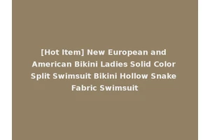 [Hot Item] New European and American Bikini Ladies Solid Color Split Swimsuit Bikini Hollow Snake Fabric Swimsuit