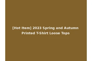 [Hot Item] 2023 Spring and Autumn Printed T-Shirt Loose Tops