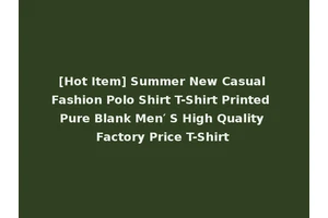 [Hot Item] Summer New Casual Fashion Polo Shirt T-Shirt Printed Pure Blank Men′ S High Quality Factory Price T-Shirt