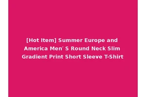 [Hot Item] Summer Europe and America Men′ S Round Neck Slim Gradient Print Short Sleeve T-Shirt