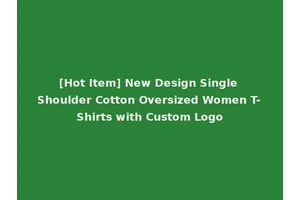 [Hot Item] New Design Single Shoulder Cotton Oversized Women T-Shirts with Custom Logo