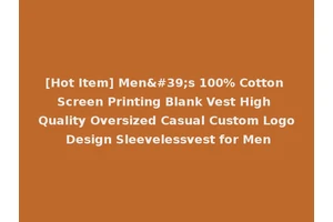 [Hot Item] Men's 100% Cotton Screen Printing Blank Vest High Quality Oversized Casual Custom Logo Design Sleevelessvest for Men