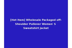 [Hot Item] Wholesale Packaged off-Shoulder Pullover Women′ S Sweatshirt Jacket