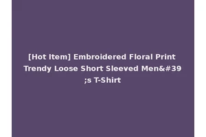 [Hot Item] Embroidered Floral Print Trendy Loose Short Sleeved Men's T-Shirt
