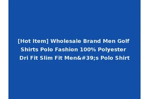 [Hot Item] Wholesale Brand Men Golf Shirts Polo Fashion 100% Polyester Dri Fit Slim Fit Men's Polo Shirt
