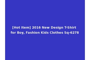 [Hot Item] 2016 New Design T-Shirt for Boy, Fashion Kids Clothes Sq-6278