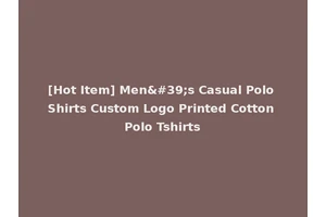 [Hot Item] Men's Casual Polo Shirts Custom Logo Printed Cotton Polo Tshirts
