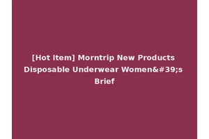 [Hot Item] Morntrip New Products Disposable Underwear Women's Brief