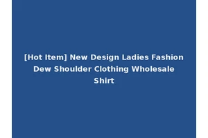 [Hot Item] New Design Ladies Fashion Dew Shoulder Clothing Wholesale Shirt