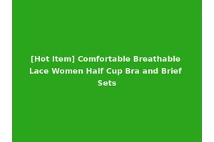 [Hot Item] Comfortable Breathable Lace Women Half Cup Bra and Brief Sets