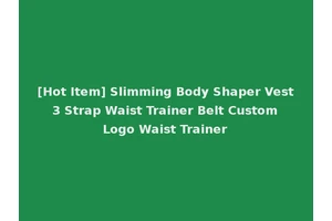 [Hot Item] Slimming Body Shaper Vest 3 Strap Waist Trainer Belt Custom Logo Waist Trainer