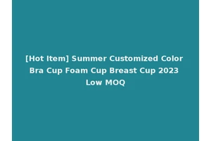 [Hot Item] Summer Customized Color Bra Cup Foam Cup Breast Cup 2023 Low MOQ