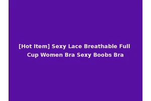 [Hot Item] Sexy Lace Breathable Full Cup Women Bra Sexy Boobs Bra