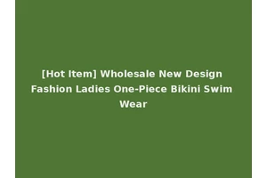 [Hot Item] Wholesale New Design Fashion Ladies One-Piece Bikini Swim Wear