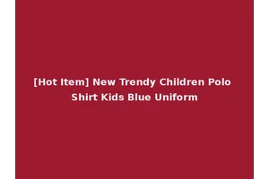 [Hot Item] New Trendy Children Polo Shirt Kids Blue Uniform