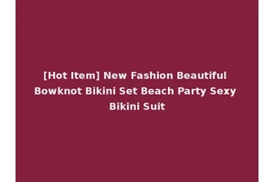 [Hot Item] New Fashion Beautiful Bowknot Bikini Set Beach Party Sexy Bikini Suit