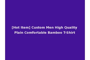 [Hot Item] Custom Men High Quality Plain Comfortable Bamboo T-Shirt