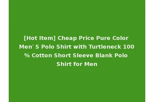 [Hot Item] Cheap Price Pure Color Men′ S Polo Shirt with Turtleneck 100% Cotton Short Sleeve Blank Polo Shirt for Men