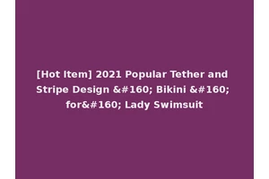 [Hot Item] 2021 Popular Tether and Stripe Design   Bikini   for  Lady Swimsuit