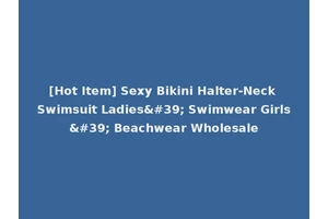 [Hot Item] Sexy Bikini Halter-Neck Swimsuit Ladies' Swimwear Girls' Beachwear Wholesale