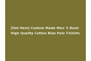 [Hot Item] Custom Made Men′ S Basic High Quality Cotton Blue Polo T-Shirts