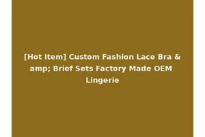 [Hot Item] Custom Fashion Lace Bra &amp; Brief Sets Factory Made OEM Lingerie