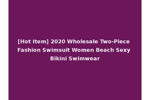 [Hot Item] 2020 Wholesale Two-Piece Fashion Swimsuit Women Beach Sexy Bikini Swimwear