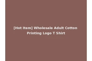 [Hot Item] Wholesale Adult Cotton Printing Logo T Shirt