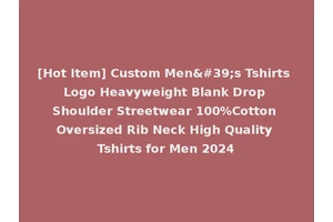 [Hot Item] Custom Men's Tshirts Logo Heavyweight Blank Drop Shoulder Streetwear 100%Cotton Oversized Rib Neck High Quality Tshirts for Men 2024