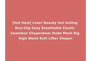 [Hot Item] Lover Beauty Hot Selling Non-Slip Sexy Breathable Elastic Seamless Shaperwear Nude Mesh Big High Waist Butt Lifter Shaper