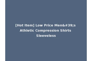 [Hot Item] Low Price Men's Athletic Compression Shirts Sleeveless