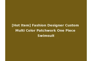 [Hot Item] Fashion Designer Custom Multi Color Patchwork One Piece Swimsuit
