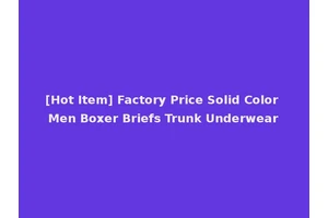 [Hot Item] Factory Price Solid Color Men Boxer Briefs Trunk Underwear