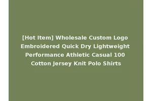 [Hot Item] Wholesale Custom Logo Embroidered Quick Dry Lightweight Performance Athletic Casual 100 Cotton Jersey Knit Polo Shirts