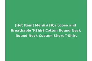 [Hot Item] Men's Loose and Breathable T-Shirt Cotton Round Neck Round Neck Custom Short T-Shirt
