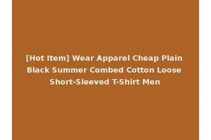 [Hot Item] Wear Apparel Cheap Plain Black Summer Combed Cotton Loose Short-Sleeved T-Shirt Men