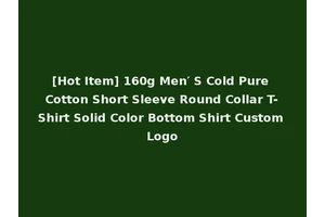 [Hot Item] 160g Men′ S Cold Pure Cotton Short Sleeve Round Collar T-Shirt Solid Color Bottom Shirt Custom Logo