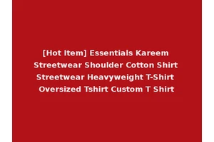 [Hot Item] Essentials Kareem Streetwear Shoulder Cotton Shirt Streetwear Heavyweight T-Shirt Oversized Tshirt Custom T Shirt