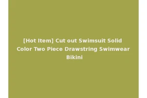 [Hot Item] Cut out Swimsuit Solid Color Two Piece Drawstring Swimwear Bikini